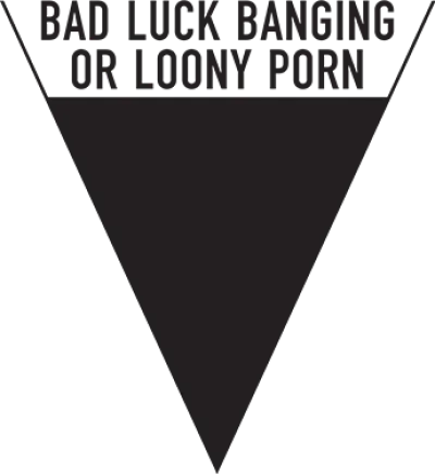 Bad Luck Banging or Loony Porn